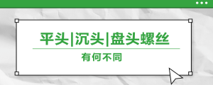 螺絲的平頭,、沉頭,、盤(pán)頭，有何區(qū)別,？