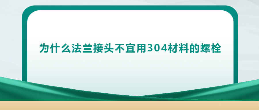 你知道嗎,， 法蘭接頭不宜用 304 材料的螺栓