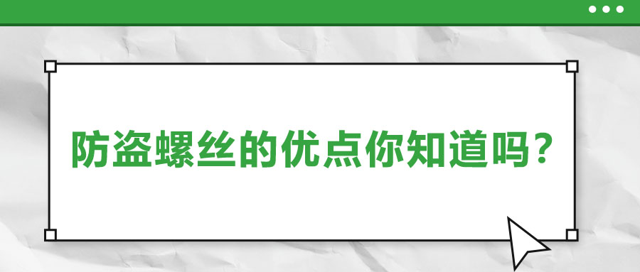 防盜螺絲的優(yōu)點(diǎn)你知道嗎,？