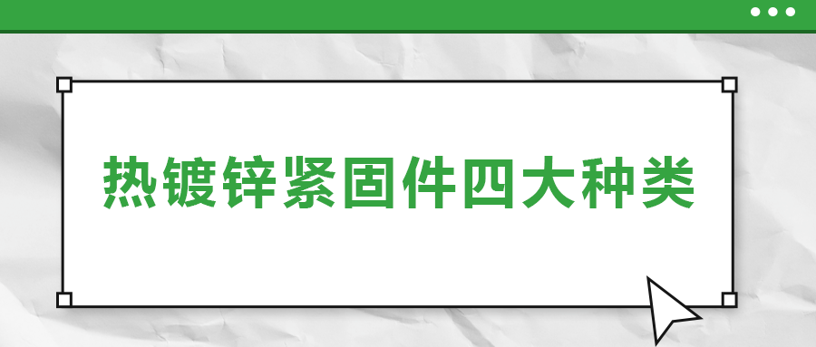 熱鍍鋅緊固件四大種類,，你了解多少