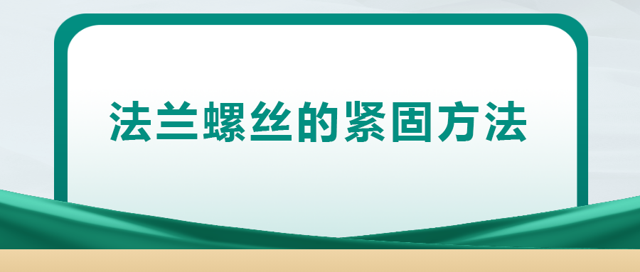 法蘭螺絲的緊固方法,，一次給你講清楚