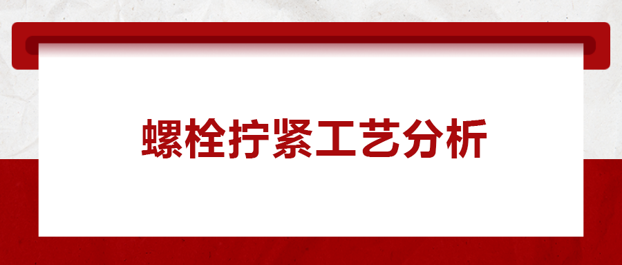 螺栓擰緊工藝分析， 一次給你講清楚,！