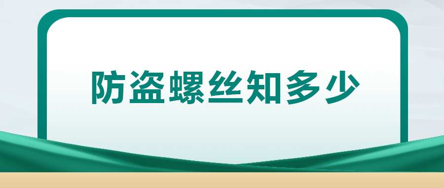 關(guān)于防盜螺絲,， 你了解多少