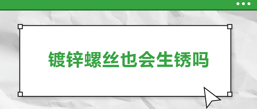 鍍鋅螺絲也會生銹，真的嗎,？