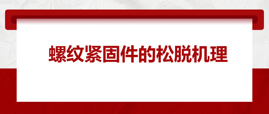 螺紋緊固件的松脫機(jī)理,， 一次給你講清楚