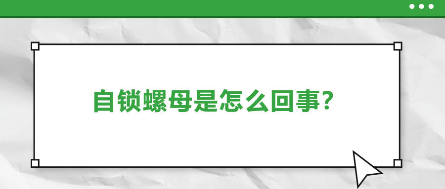 自鎖螺母是怎么回事,？一起來了解一下