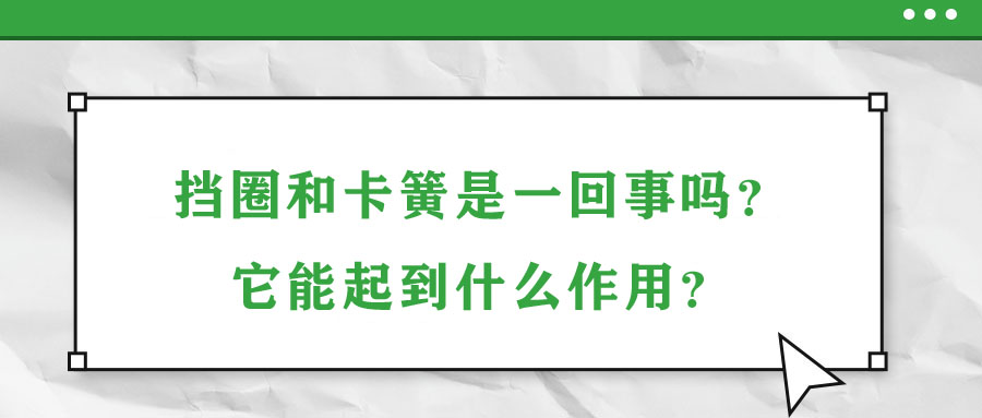 擋圈和卡簧是一回事嗎？它能起到什么作用,？