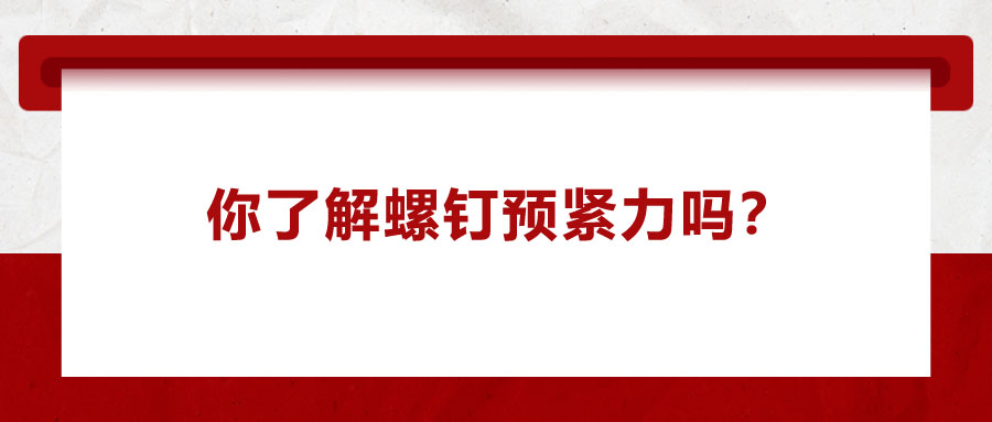 你了解螺釘預(yù)緊力嗎,？它對(duì)精密零件裝配有哪些影響呢