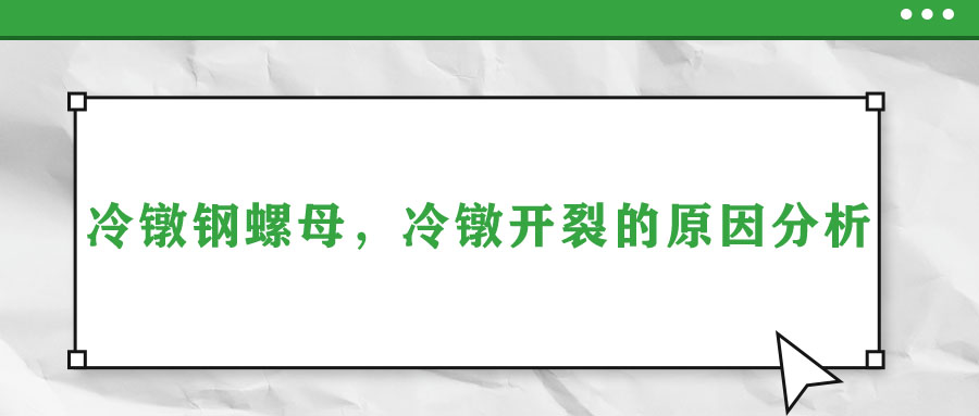 冷鐓鋼螺母,，冷鐓開(kāi)裂的原因分析