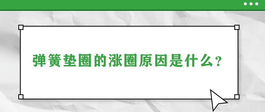 彈簧墊圈的脹圈原因是什么,？