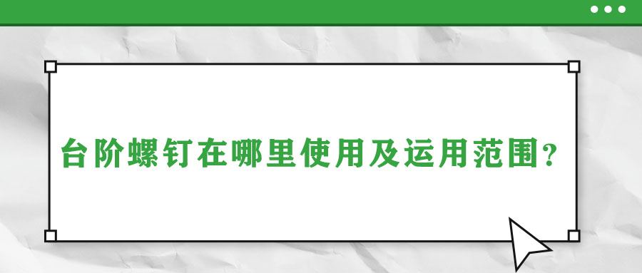 臺階螺釘在哪里使用及運用范圍,？