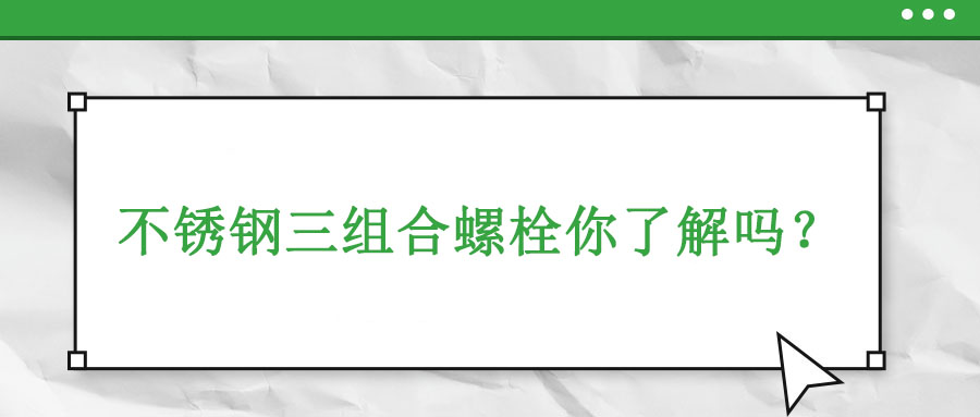 不銹鋼三組合螺栓你了解嗎,？