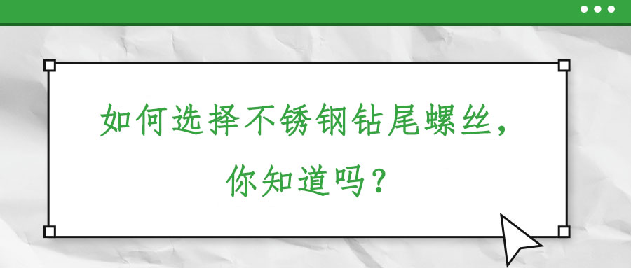 如何選擇不銹鋼鉆尾螺絲,，你知道嗎,？